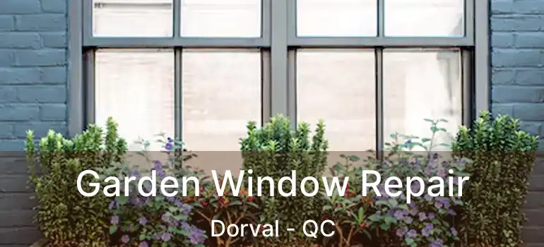  Garden Window Repair Dorval - QC