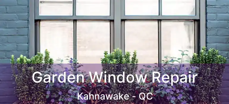  Garden Window Repair Kahnawake - QC