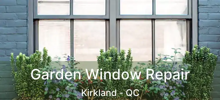  Garden Window Repair Kirkland - QC