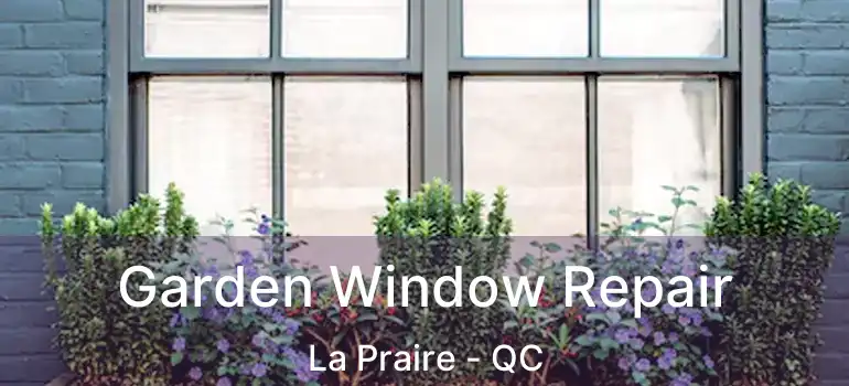  Garden Window Repair La Praire - QC