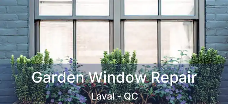  Garden Window Repair Laval - QC