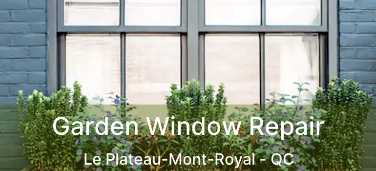  Garden Window Repair Le Plateau-Mont-Royal - QC