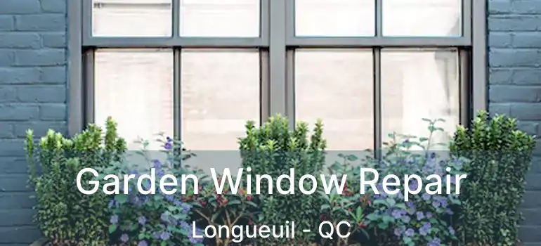  Garden Window Repair Longueuil - QC