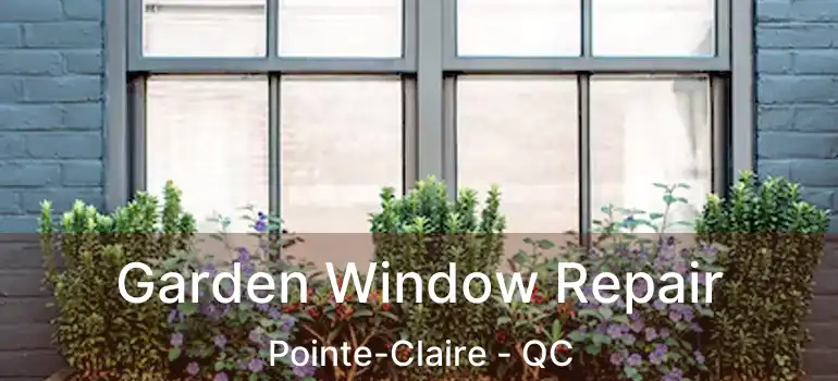  Garden Window Repair Pointe-Claire - QC