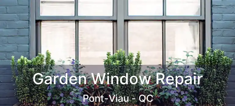  Garden Window Repair Pont-Viau - QC