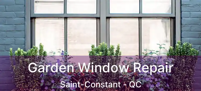  Garden Window Repair Saint-Constant - QC