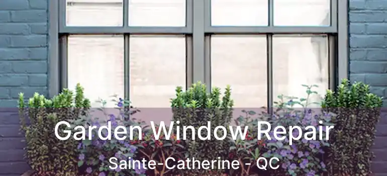  Garden Window Repair Sainte-Catherine - QC