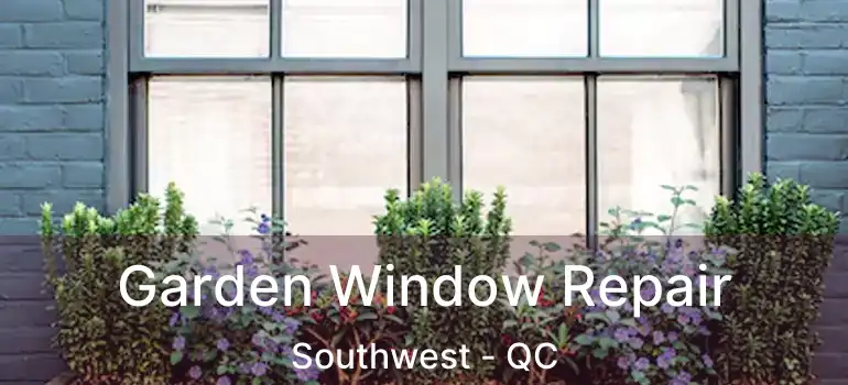  Garden Window Repair Southwest - QC