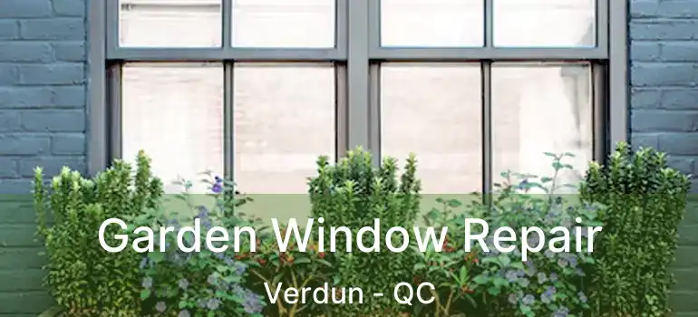  Garden Window Repair Verdun - QC