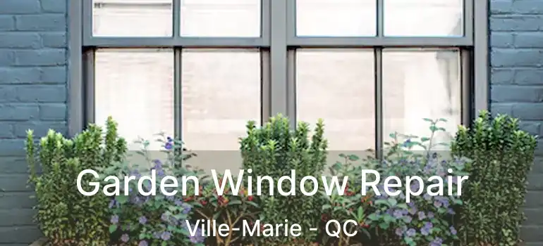  Garden Window Repair Ville-Marie - QC