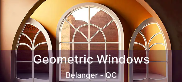  Geometric Windows Belanger - QC