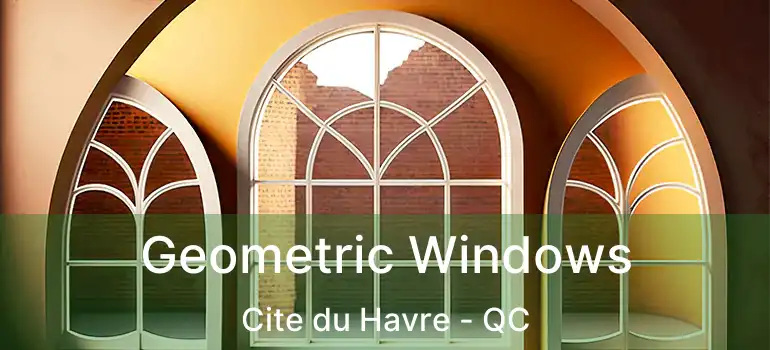  Geometric Windows Cite du Havre - QC