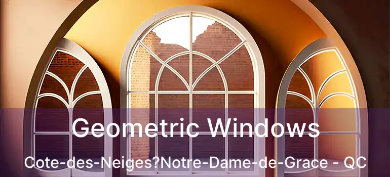  Geometric Windows Cote-des-Neiges?Notre-Dame-de-Grace - QC
