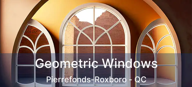  Geometric Windows Pierrefonds-Roxboro - QC