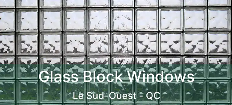  Glass Block Windows Le Sud-Ouest - QC