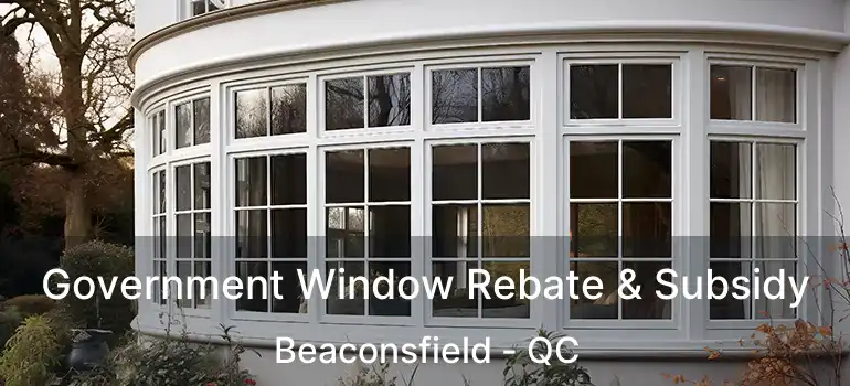  Government Window Rebate & Subsidy Beaconsfield - QC