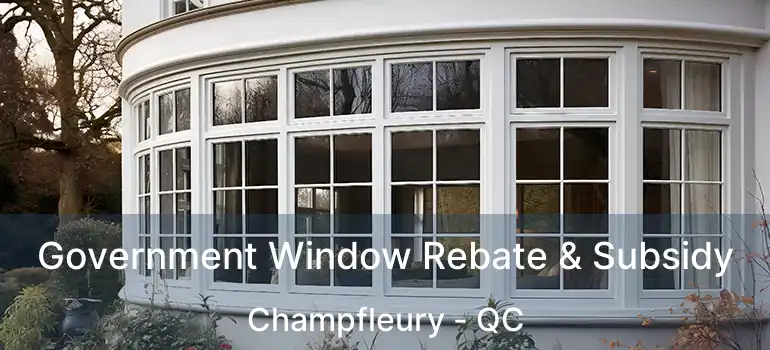  Government Window Rebate & Subsidy Champfleury - QC