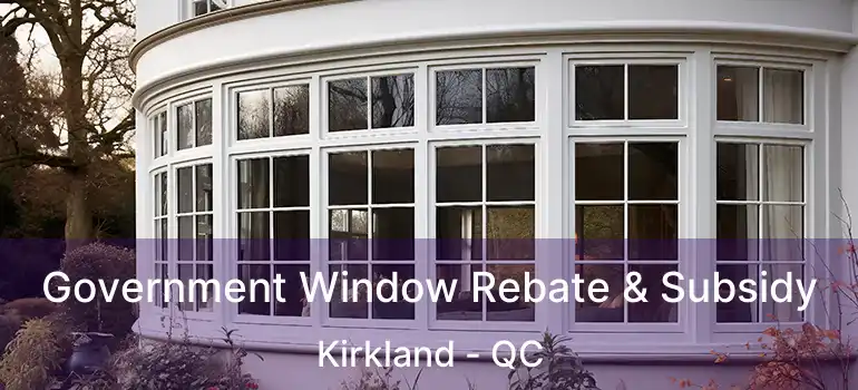  Government Window Rebate & Subsidy Kirkland - QC