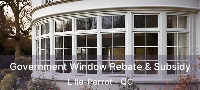  Government Window Rebate & Subsidy L Ile-Perrot - QC