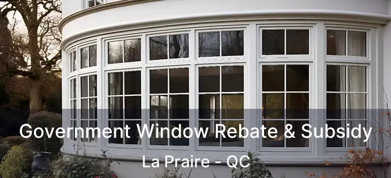  Government Window Rebate & Subsidy La Praire - QC
