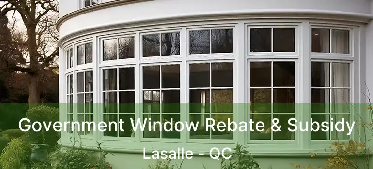  Government Window Rebate & Subsidy Lasalle - QC