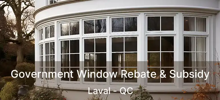 Government Window Rebate & Subsidy Laval - QC