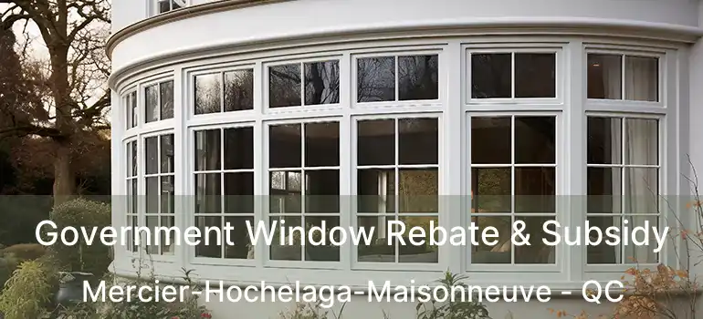  Government Window Rebate & Subsidy Mercier-Hochelaga-Maisonneuve - QC