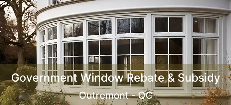  Government Window Rebate & Subsidy Outremont - QC