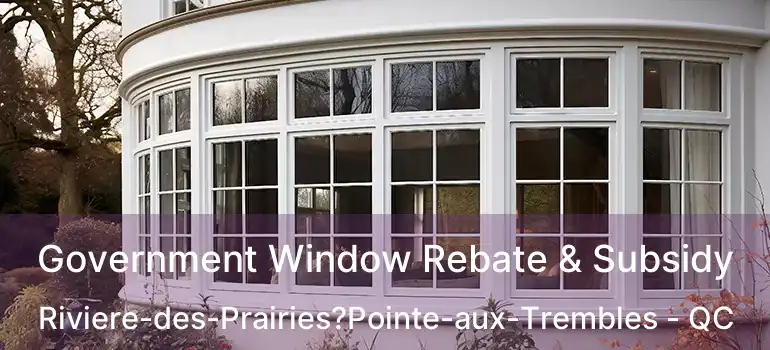  Government Window Rebate & Subsidy Riviere-des-Prairies?Pointe-aux-Trembles - QC