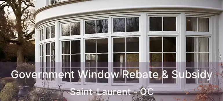  Government Window Rebate & Subsidy Saint-Laurent - QC