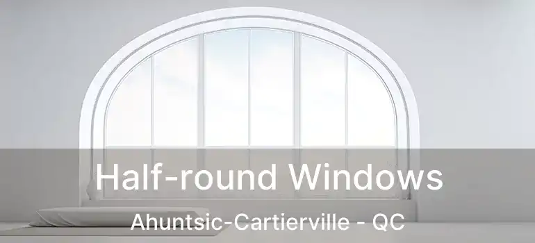  Half-round Windows Ahuntsic-Cartierville - QC