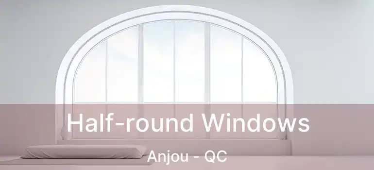  Half-round Windows Anjou - QC