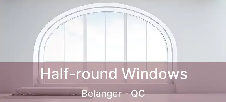  Half-round Windows Belanger - QC