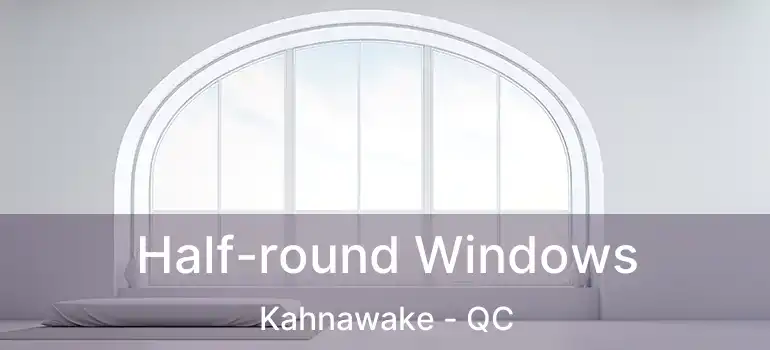  Half-round Windows Kahnawake - QC