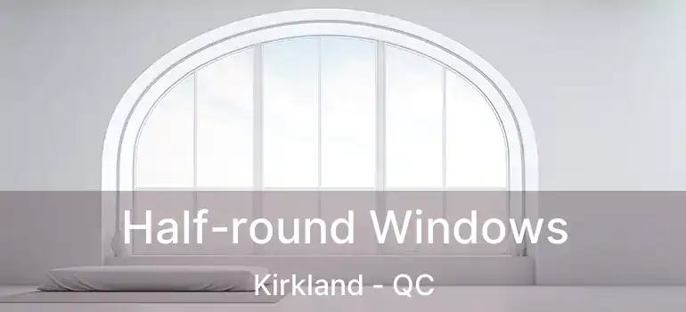  Half-round Windows Kirkland - QC