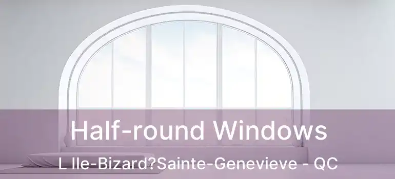  Half-round Windows L Ile-Bizard?Sainte-Genevieve - QC