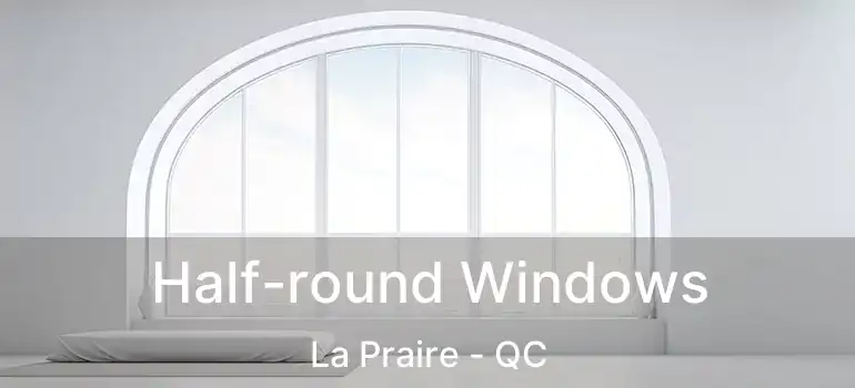  Half-round Windows La Praire - QC