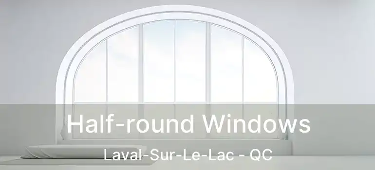  Half-round Windows Laval-Sur-Le-Lac - QC