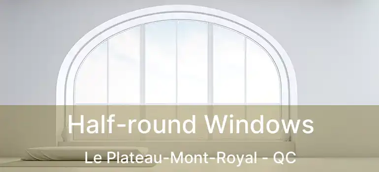  Half-round Windows Le Plateau-Mont-Royal - QC