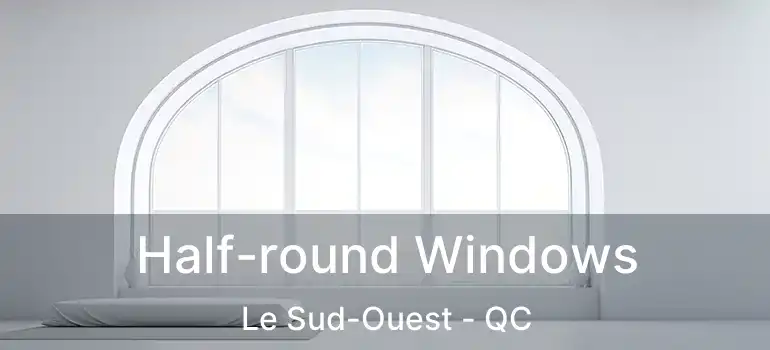  Half-round Windows Le Sud-Ouest - QC