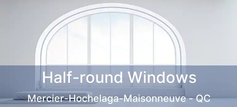  Half-round Windows Mercier-Hochelaga-Maisonneuve - QC