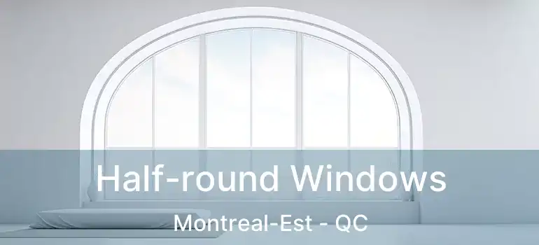  Half-round Windows Montreal-Est - QC