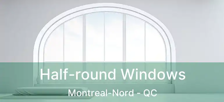  Half-round Windows Montreal-Nord - QC