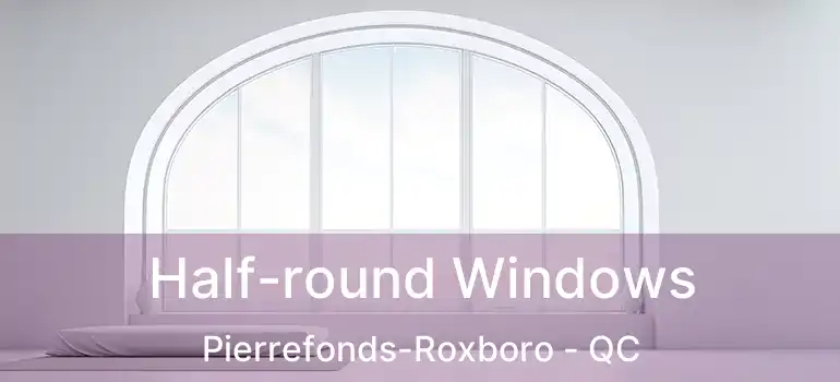  Half-round Windows Pierrefonds-Roxboro - QC