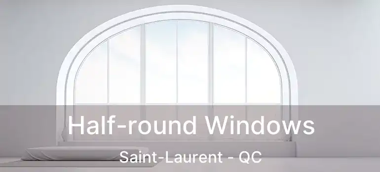  Half-round Windows Saint-Laurent - QC