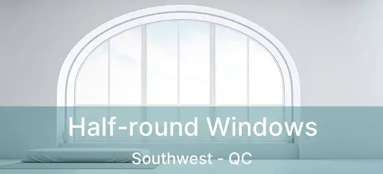  Half-round Windows Southwest - QC
