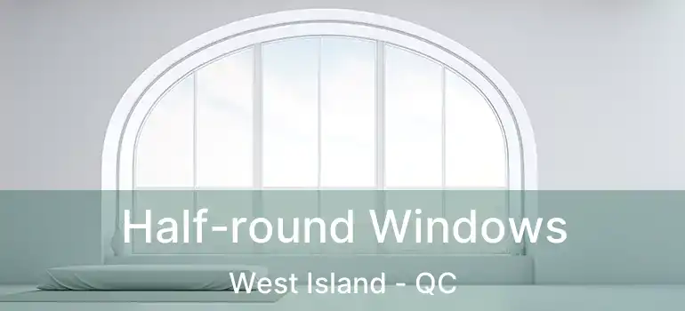  Half-round Windows West Island - QC