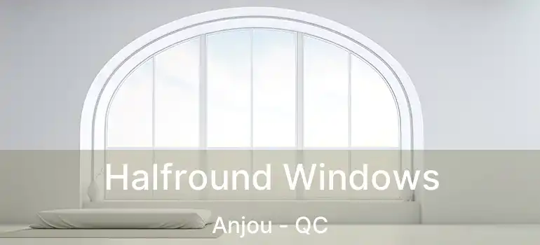  Halfround Windows Anjou - QC