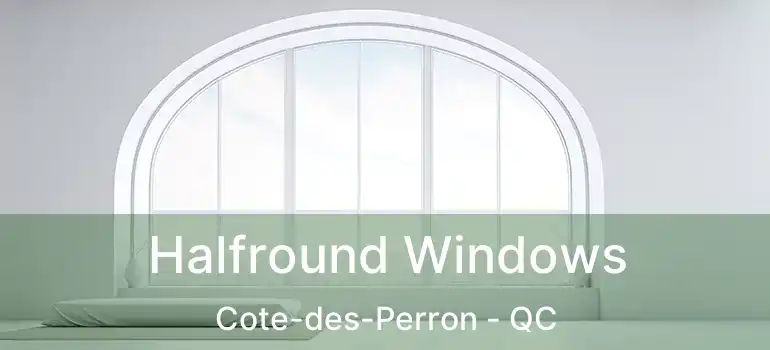  Halfround Windows Cote-des-Perron - QC