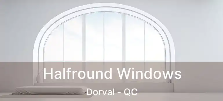  Halfround Windows Dorval - QC